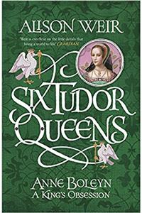 Six Tudor Queens: Anne Boleyn, A King's Obsession