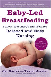 Baby-Led Breastfeeding - Follow Your Baby`s Instincts for Relaxed and Easy Nursing