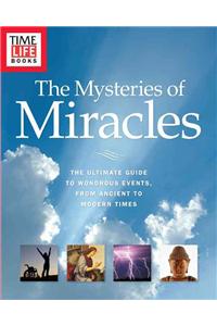 Time-Life the Mysteries of Miracles: The Ultimate Guide to Wondrous Events, from Ancient to Modern Times