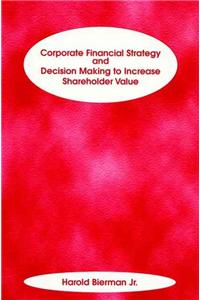 Corporate Financial Strategy and Decision Making to Increase Shareholder Value