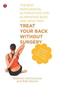 Treat Your Back Without Surgery: The Best Nonsurgical Alternatives for Eliminating Back and Neck Pain