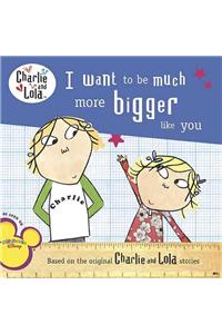 I Want to Be Much More Bigger Like You