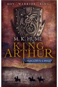 King Arthur: Dragon's Child (King Arthur Trilogy 1)