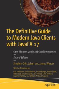 Definitive Guide to Modern Java Clients with Javafx 17: Cross-Platform Mobile and Cloud Development