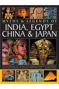 Legends & Myths of India, Egypt, China & Japan the Mythology of the East: The Fabulous Stories of the Heroes, Gods and Warriors of Ancient Egypt and Asia