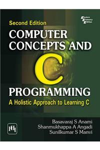 Computer Concepts And C Programming : A Holistic Approach To Learning C