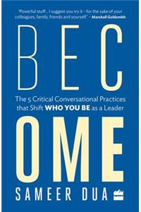 Become: The 5 Critical Conversational Practices That Shift 'Who You Be' as a Leader