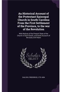 An Historical Account of the Protestant Episcopal Church in South-Carolina from the First Settlement of the Province, to the War of the Revolution