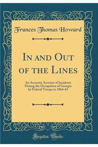 In and Out of the Lines: An Accurate Account of Incidents During the Occupation of Georgia by Federal Troops in 1864-65 (Classic Reprint)