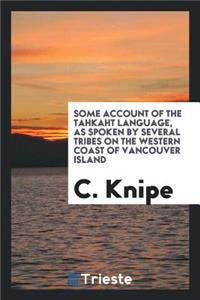 Some Account of the Tahkaht Language, as Spoken by Several Tribes on the Western Coast of ...