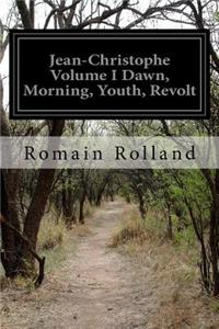 Jean-Christophe Volume I Dawn, Morning, Youth, Revolt