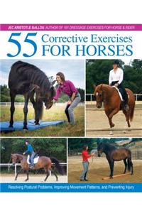 55 Corrective Exercises for Horses: Resolving Postural Problems, Improving Movement Patterns, and Preventing Injury