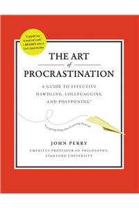 Art of Procastination a Guide to Effective Dawdling, Lollygagging and Postponing