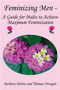 Feminizing Men - A Guide for Males to Achieve Maximum Feminization
