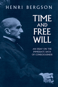 Time and Free Will: an Essay on the: An Essay on the Immediate Data of Consciousness