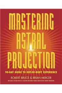 Mastering Astral Projection: 90-Day Guide to Out-Of-Body Experience