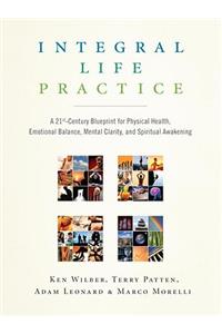 Integral Life Practice: A 21st-Century Blueprint for Physical Health, Emotional Balance, Mental Clarity, and Spiritual Awakening