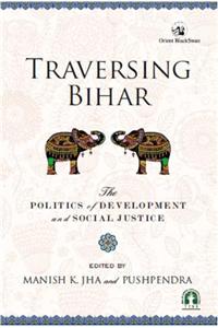 Traversing Bihar: The Politics of Development and Social Justice