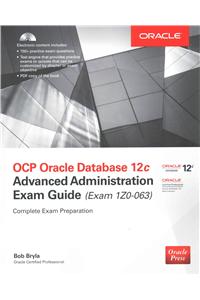 OCP Oracle Database 12c Advanced Administration Exam Guide (Exam 1Z0-063)