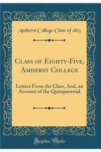 Class of Eighty-Five, Amherst College: Letters from the Class, And, an Account of the Quinquennial (Classic Reprint)