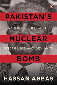 Pakistan?s Nuclear Bomb: A Story Of Defiance, Deterrence And Deviance