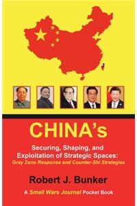 China's Securing, Shaping, and Exploitation of Strategic Spaces: Gray Zone Response and Counter-Shi Strategies: A Small Wars Journal Pocket Book