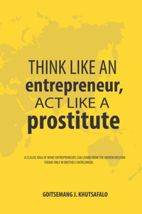 Think like an Entrepreneur, Act like a Prostitute
