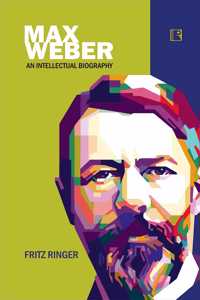 Max Weber: An Intellectual Biography