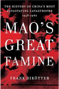 Mao's Great Famine: The History of China's Most Devastating Catastrophe, 1958-1962