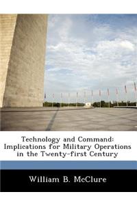 Technology and Command: Implications for Military Operations in the Twenty-first Century
