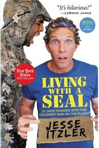 Living with a SEAL : 31 Days Training with the Toughest Man on the Planet