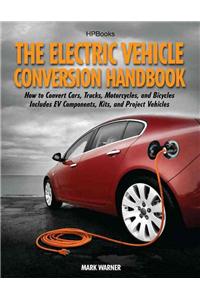 Electric Vehicle Conversion Handbook: How to Convert Cars, Trucks, Motorcycles, and Bicycles -- Includes Ev Components, Kits, and Project Vehicles