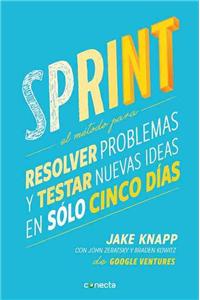 Sprint - El Método Para Resolver Problemas Y Testar Nuevas Ideas En Solo Cinco D Ías / Sprint: How to Solve Big Problems and Test New