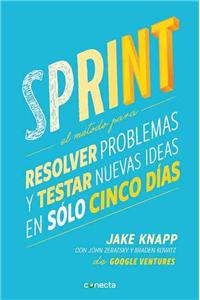 Sprint - El Método Para Resolver Problemas Y Testar Nuevas Ideas En Solo Cinco D Ías / Sprint: How to Solve Big Problems and Test New