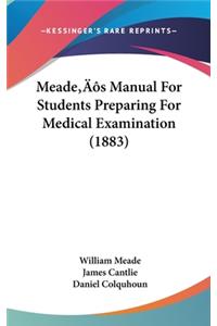 Meade's Manual For Students Preparing For Medical Examination (1883)