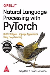 Natural Language Processing with PyTorch: Build Intelligent Language Applications Using Deep Learning (Grayscale Edition)
