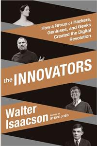 The Innovators: How a Group of Hackers, Geniuses, and Geeks Created the Digital Revolution