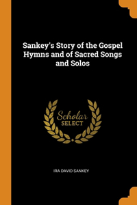 Sankey's Story of the Gospel Hymns and of Sacred Songs and Solos