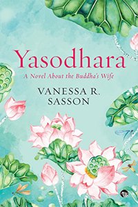 Yasodhara: A Novel About the Buddha?s Wife