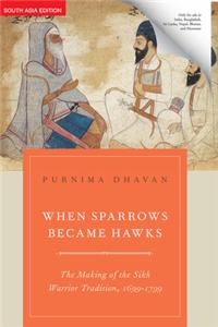 When Sparrows Became Hawks : The Making Of The Sikh Warrior Tradition, 1699 - 1799
