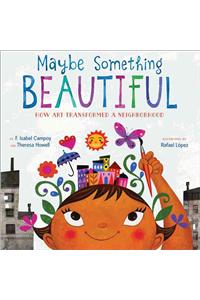 Maybe Something Beautiful: How Art Transformed a Neighborhood