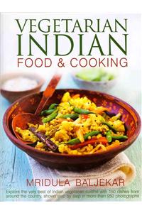 Vegetarian Indian Food & Cooking: Explore the Very Best of Indian Vegetarian Cuisine with 150 Dishes from Around the Country, Shown Step by Step in More Than 950 Photographs