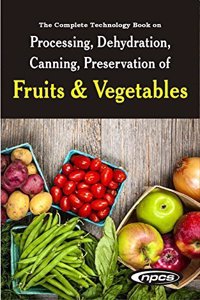 The Complete Technology Book on Processing, Dehydration, Canning, Preservation of Fruits & Vegetables (3rd Revised Edition)