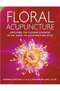 Floral Acupuncture: Applying the Flower Essences of Dr. Bach to Acupuncture Sites