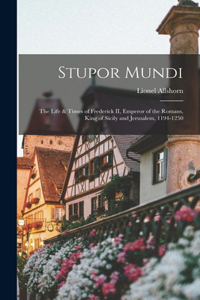 Stupor Mundi; the Life & Times of Frederick II, Emperor of the Romans, King of Sicily and Jerusalem, 1194-1250