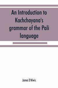 introduction to Kachchāyana's grammar of the Pāli language