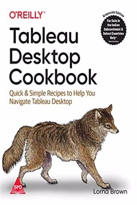 Tableau Desktop Cookbook: Quick & Simple Recipes to Help You Navigate Tableau Desktop (Grayscale Indian Edition)