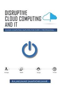 Disruptive Cloud Computing and IT