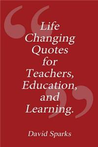 Life Changing Quotes for Teachers, Education and Learning