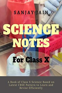 Science Class - X Notes: Based on Latest Syllabus Pattern As Prescribed By CBSE